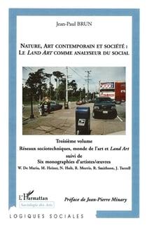 NATURE, ART CONTEMPORAIN ET SOCIÉTÉ : LE LAND ART COMME ANALYSEUR DU SOCIAL : Troisième volume : Réseaux sociotechniques, monde de l'art et Land Art