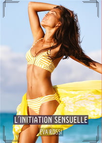 L'Initiation Sensuelle : Histoires Érotiques Hard pour Adultes