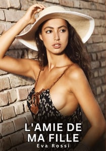 L'amie de ma fille : Histoires Érotiques Interdites de Sexe Tabou pour Adultes