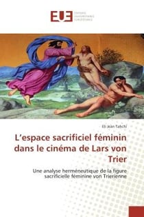 L'espace sacrificiel féminin dans le cinéma de Lars Von Trier - une analyse herméneutique de la figure sacrificielle féminine von Trierienne
