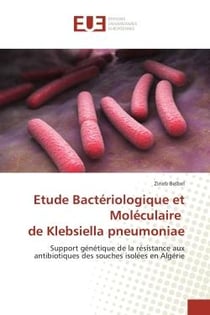 Etude Bacteriologique et Moleculaire de Klebsiella pneumoniae : Support genetique de la resistance aux antibiotiques des souches isolees en Algerie