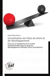 Constitution de l'état de droit et de développement - essai sur le fondement de la justice constitutionelle dans les pays en développement d'Afrique noire francophone
