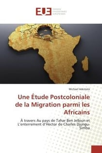 Une etude Postcoloniale de la Migration parmi les Africains : a travers au pays de Tahar Ben Jelloun et l'enterrement d'Hector de Charles Djungu-Simba