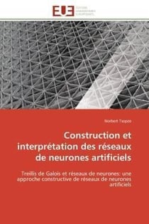 Construction et interpretation des reseaux de neurones artificiels - treillis de galois et reseaux d