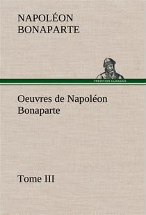 Oeuvres de napoleon bonaparte, tome iii.