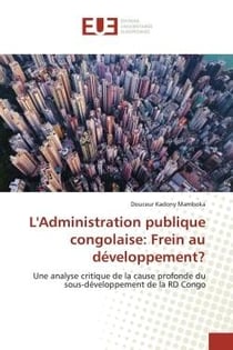 L'Administration publique congolaise: Un frein au développement : Une analyse critique de la cause profonde du sous-développement de RD Congo