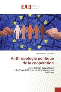 Anthropologie politique de la coopération : entre l'Union Européenne et les Pays d'Afrique, des Caraïbes et du Pacifique