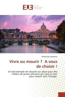 Vivre ou mourir ? A vous de choisir ! : Bel exemple de réussite sur place pour des milliers de jeunes africains qui vont en mer pour mourir