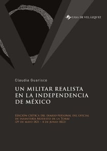 Un militar realista en la independencia de México : edición crítica del diario personal del oficial de infantería Modesto de la Torre (29 de mayo 1821 - 4 de junio 1822)