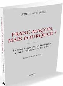 Franc-maçon, mais pourquoi ? la franc-maçonnerie disséquée pour les épouses et les amis