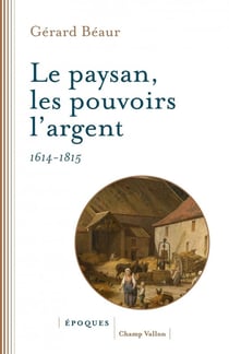 Le paysan, les pouvoirs, l'argent : 1614-1815