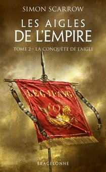 Les aigles de l'Empire Tome 2 : la conquête de l'aigle