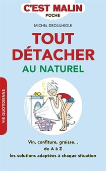 C'est malin poche : tout détacher au naturel, c'est malin - vin, confiture, graisse... de A à Z les solutions adaptées à chaque situation