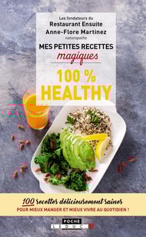 Mes petites recettes magiques : 100% healthy - 100 recettes délicieusement saines pour mieux manger et mieux vivre au quotidien !