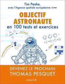 Objectif astronaute en 100 tests et exercices - devenez le prochain Thomas Pesquet