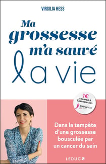 Ma grossesse m'a sauvé la vie : Dans la tempête dune grossesse bousculée par un cancer du sein