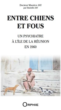 Entre chiens et fous : Un psychiatre à l'île de la Réunion en 1960