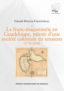 La franc-maçonnerie en Guadeloupe, miroir d'une société coloniale en tensions (1770-1848)