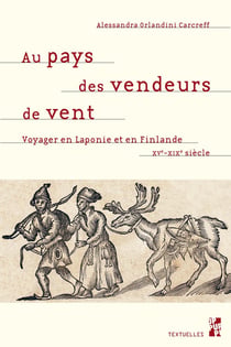 Au pays des vendeurs de vent : VOYAGER EN LAPONIE ET EN FINLANDE XVE-XIXE SIÈCLE