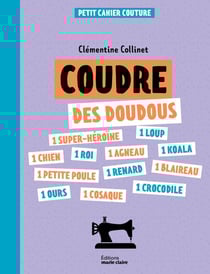 Petit cahier couture : Coudre des doudous