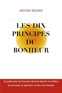 Les Dix principes du bonheur : LE guide pour tout humain désirant devenir le meilleur de lui-même et atteindre un bien-être durable