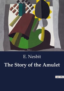 The Story of the Amulet : The Quest for the Amulet: A Journey Through Time and Magic