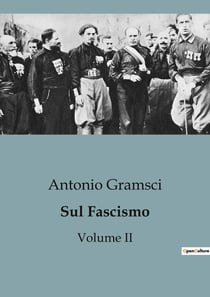 Sul Fascismo (Volume II) : Un'analisi critica delle radici del potere fascista