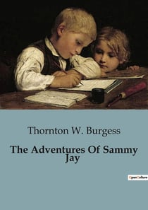 The Adventures Of Sammy Jay : The Mischievous Exploits of a Blue Jay in the Green Forest