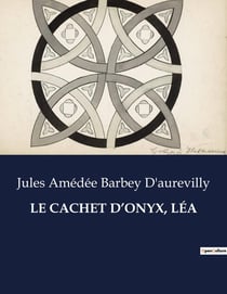 LE CACHET D'ONYX, LÉA : Les secrets d'un cachet: passions et intrigues au XIXe siècle