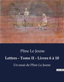 Lettres - Tome II - Livres 6 à 10 : Écrits de Pline Le Jeune