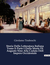 Storia Della Letteratura Italiana Tomo Ii Parte I Dalla Morte Di Augusto Sino Alla Caduta Dell Impero Occidentale : Un viaggio attraverso le radici della letteratura italiana