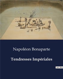 Tendresses Impériales : Les confidences d'un Empereur sur l'amour et l'amitié