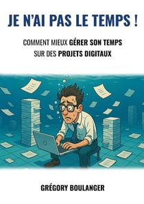 Je n'ai pas le temps : Comment mieux gérer son temps sur des projets digitaux