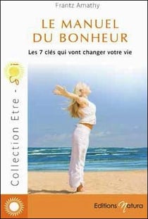 Le manuel du bonheur - les 7 clés qui vont changer votre vie
