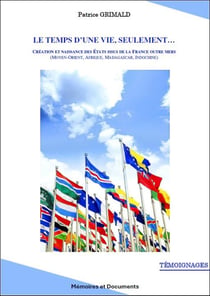 LE TEMPS D'UNE VIE... SEULEMENT - Création et Naissance des Etats issus de la France Outre Mers : (Moyen Orient, Madagascar, Afrique, Indochine)