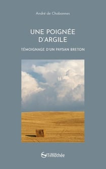 Une poignée d'argile - témoignage d'un paysan breton