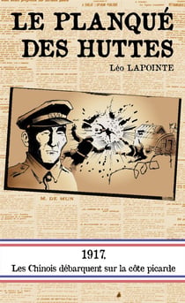 Le planqué des huttes - 1917, les Chinois débarquent sur la côte picarde