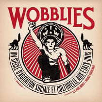 Wobblies - un siècle d'agitation sociale et culturelle aux Etats-Unis