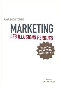 Marketing - les illusions perdues - passez au marketing implicatif ! (2e édition)