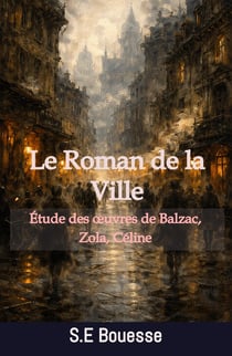 Le Roman de la Ville. Étude des oeuvres de Balzac, Zola, Céline