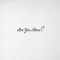 Are you alone?