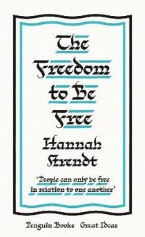 Hannah arendt the freedom to be free