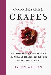 Godforsaken grapes : a slightly tipsy journey through the world of strange, obscure