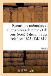 Recueil de memoires et autres pieces de prose et de vers, societe des amis des sciences 1823 tome 2