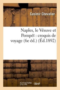 Naples, le vesuve et pompei : croquis de voyage (6e ed.) (ed.1892)