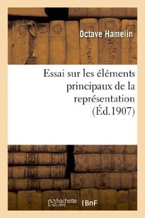 Essai sur les éléments principaux de la représentation : thèse présentée à la Faculté des lettres : de l'Université de Paris