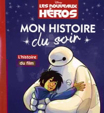 Mon histoire du soir : les Nouveaux Héros : l'histoire du film
