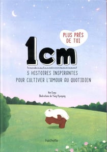 1 cm plus près de toi - 20 histoires inspirantes pour instiller l'amour au quotidien