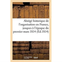 Abrégé historique de l'organisation en France, jusques à l'époque du premier mars 1814 : des trente-trois degrés du rit écossais ancien et accepté