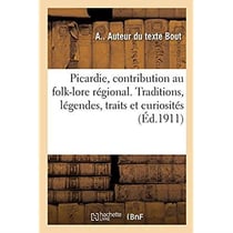 Notre ancienne Picardie, contribution au folk-lore régional : Traditions, légendes, traits et curiosités